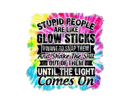 stupid people are like glow sticks .bnb