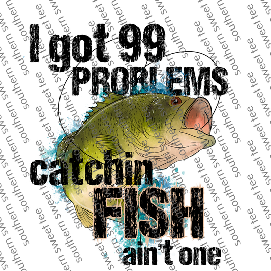 99 problems catchin fish aint one 3161  .if22